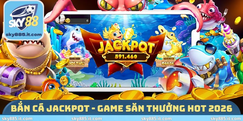 Bắn cá Jackpot - Game săn thưởng hot 2026