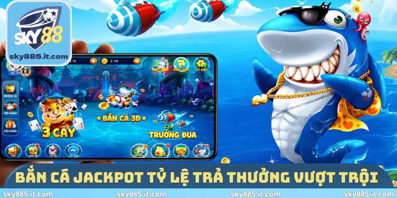 Bắn cá Jackpot tỷ lệ trả thưởng vượt trội