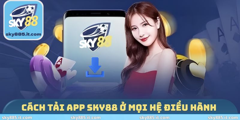 Cách tải app SKY88 ở mọi hệ điều hành