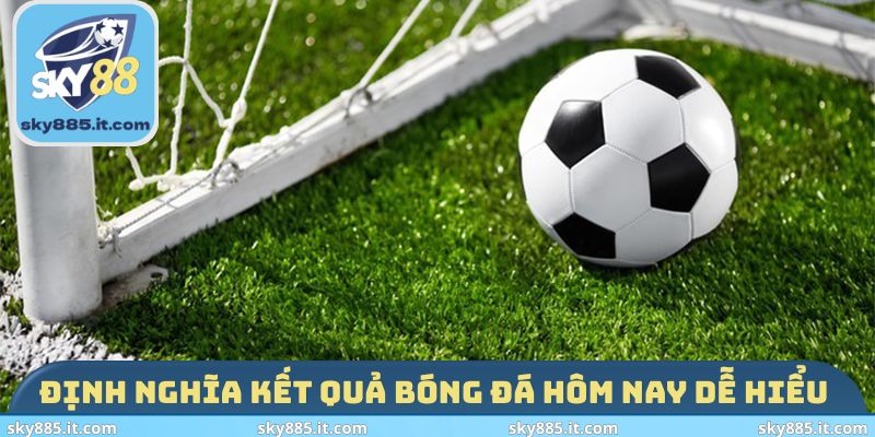Định nghĩa kết quả bóng đá hôm nay dễ hiểu