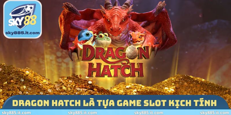 Dragon Hatch là tựa game slot kịch tính