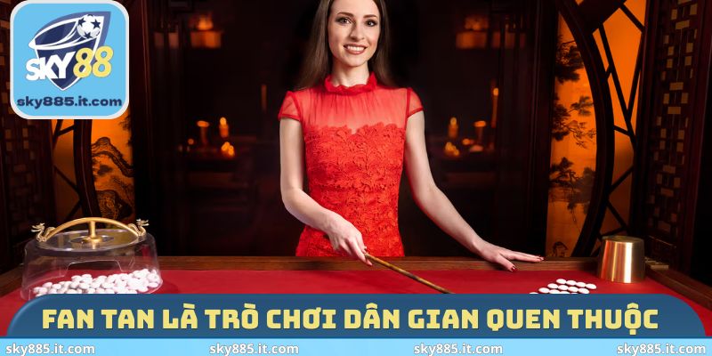 Fan Tan là trò chơi dân gian quen thuộc 