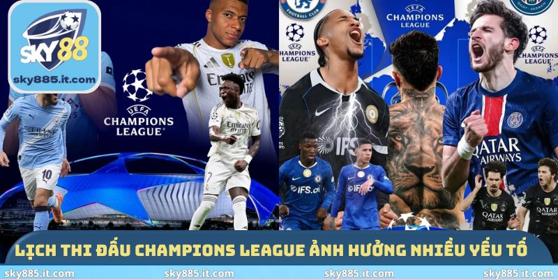 Lịch thi đấu Champions League ảnh hưởng nhiều yếu tố
