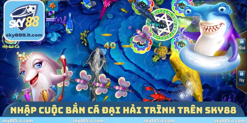 Nhập cuộc Bắn cá Đại Hải Trình trên SKY88