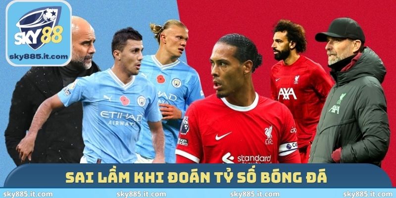 Sai lầm khi đoán tỷ số bóng đá
