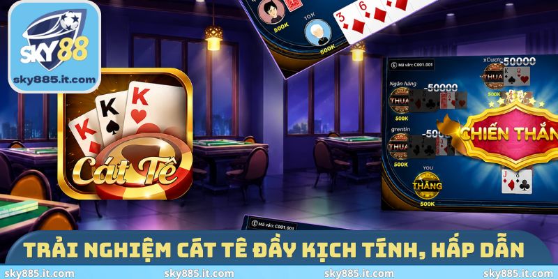 Trải nghiệm Cát Tê đầy kịch tính, hấp dẫn
