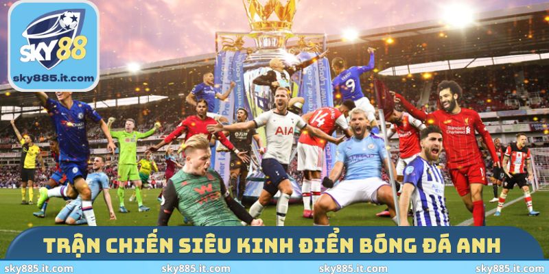 Trận chiến siêu kinh điển bóng đá Anh