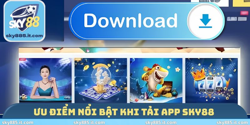 Ưu điểm nổi bật khi tải app SKY88